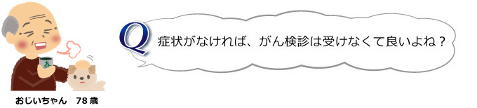 症状がなければがん健診は受けなくて良いよね？